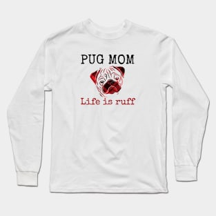 Pug Mom Life is Ruff Long Sleeve T-Shirt